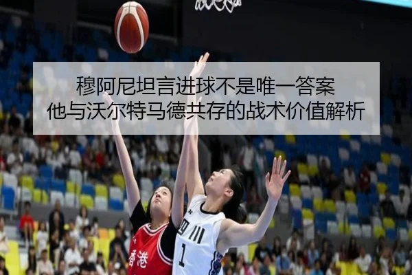 穆阿尼坦言进球不是唯一答案 他与沃尔特马德共存的战术价值解析 | aiyouxi